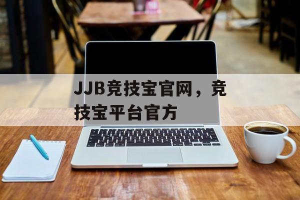 JJB竞技宝官网，竞技宝平台官方