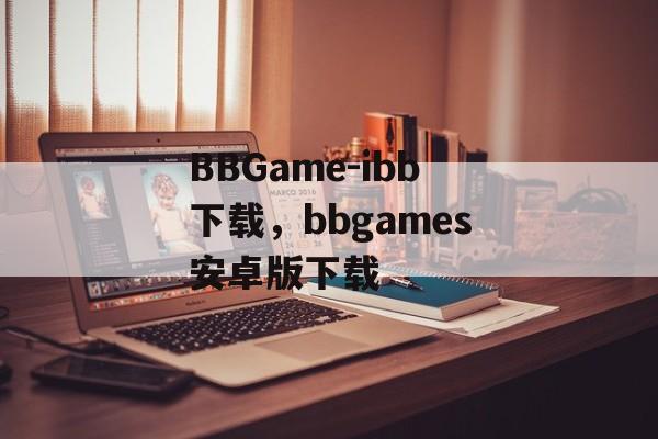 BBGame-ibb下载，bbgames安卓版下载